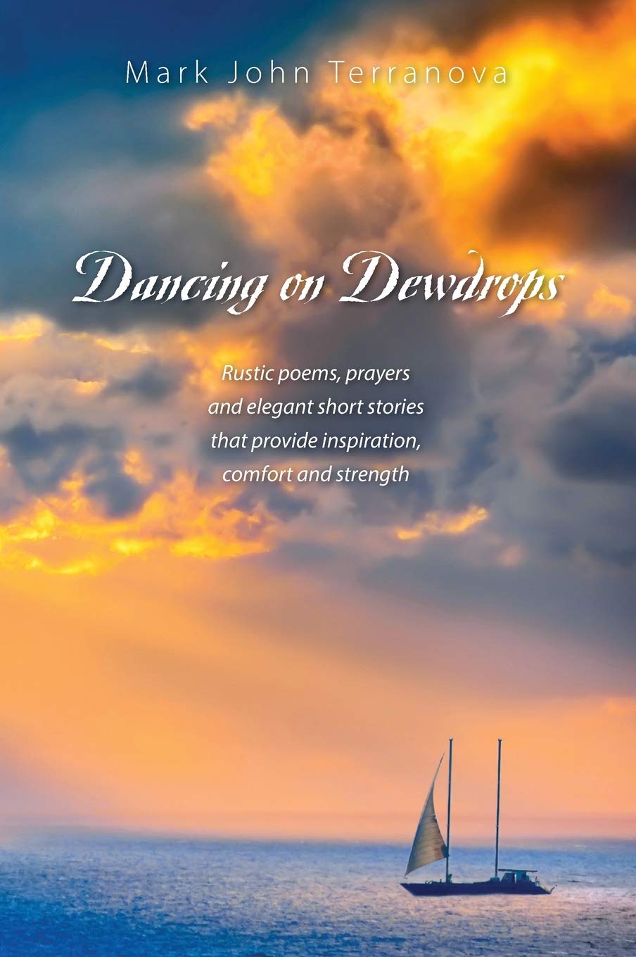 Dancing on Dewdrops: Rustic poems, prayers and elegant short stories that provide inspiration, comfort and strength