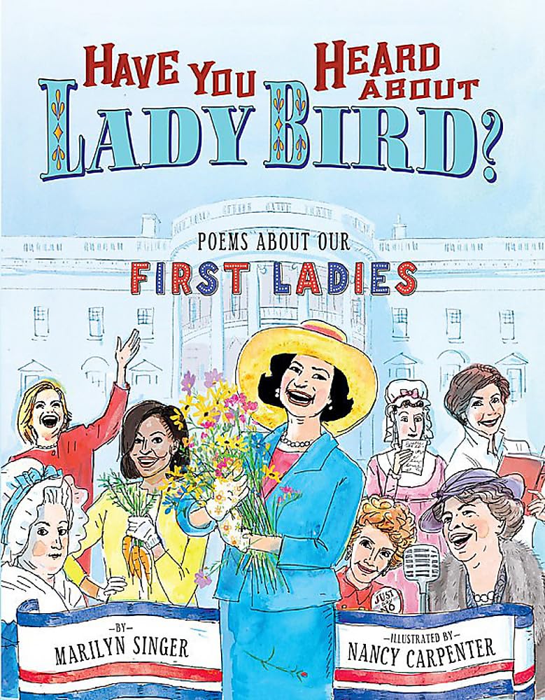 Have You Heard About Lady Bird?: Poems About Our First Ladies
