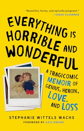 Everything Is Horrible and Wonderful: A Tragicomic Memoir of Genius, Heroin, Love and Loss