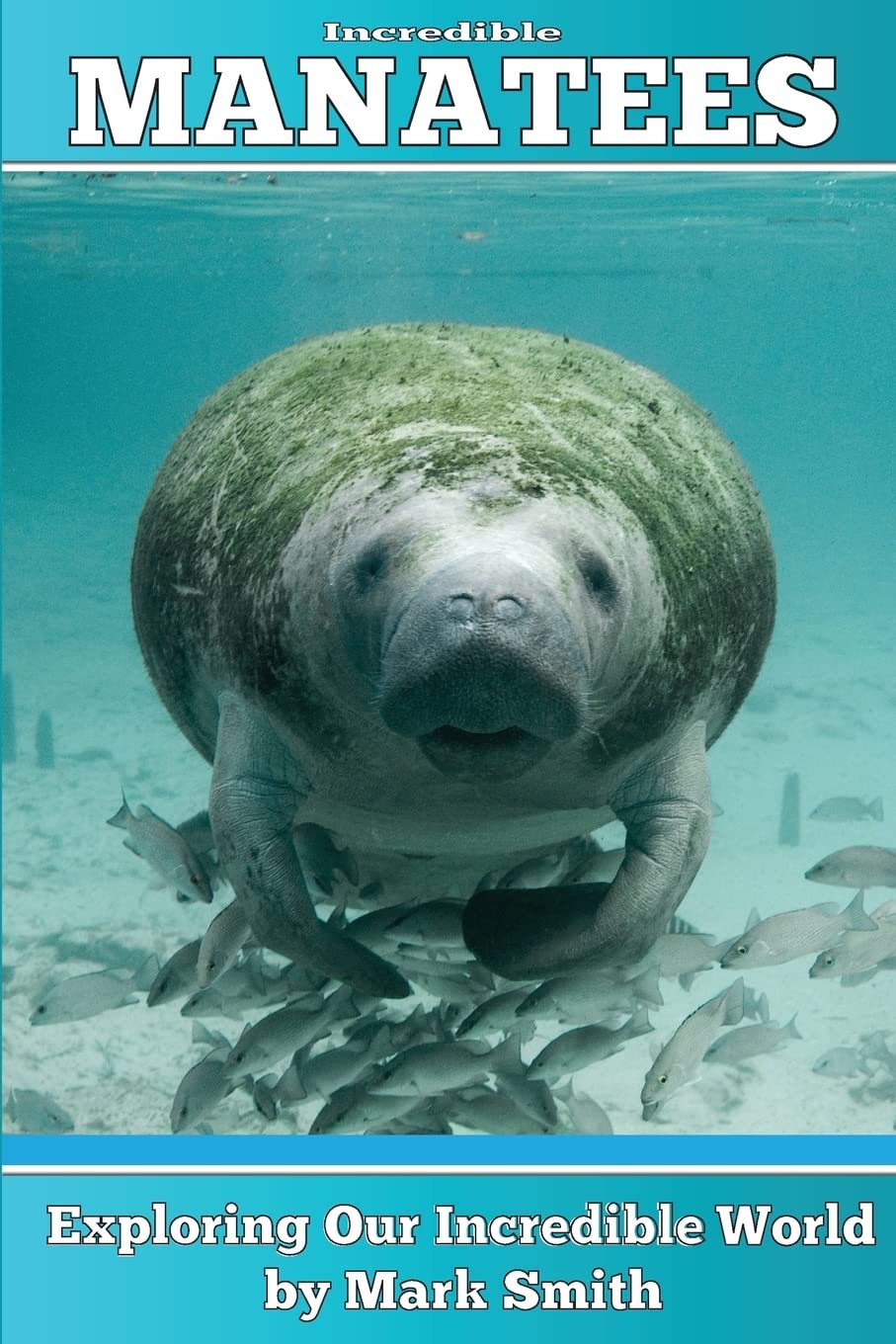 Incredible Manatees: Fun Animal Ebooks for Adults & Kids 7 and Up With Facts & Incredible Photos (Exploring Our Incredible World)