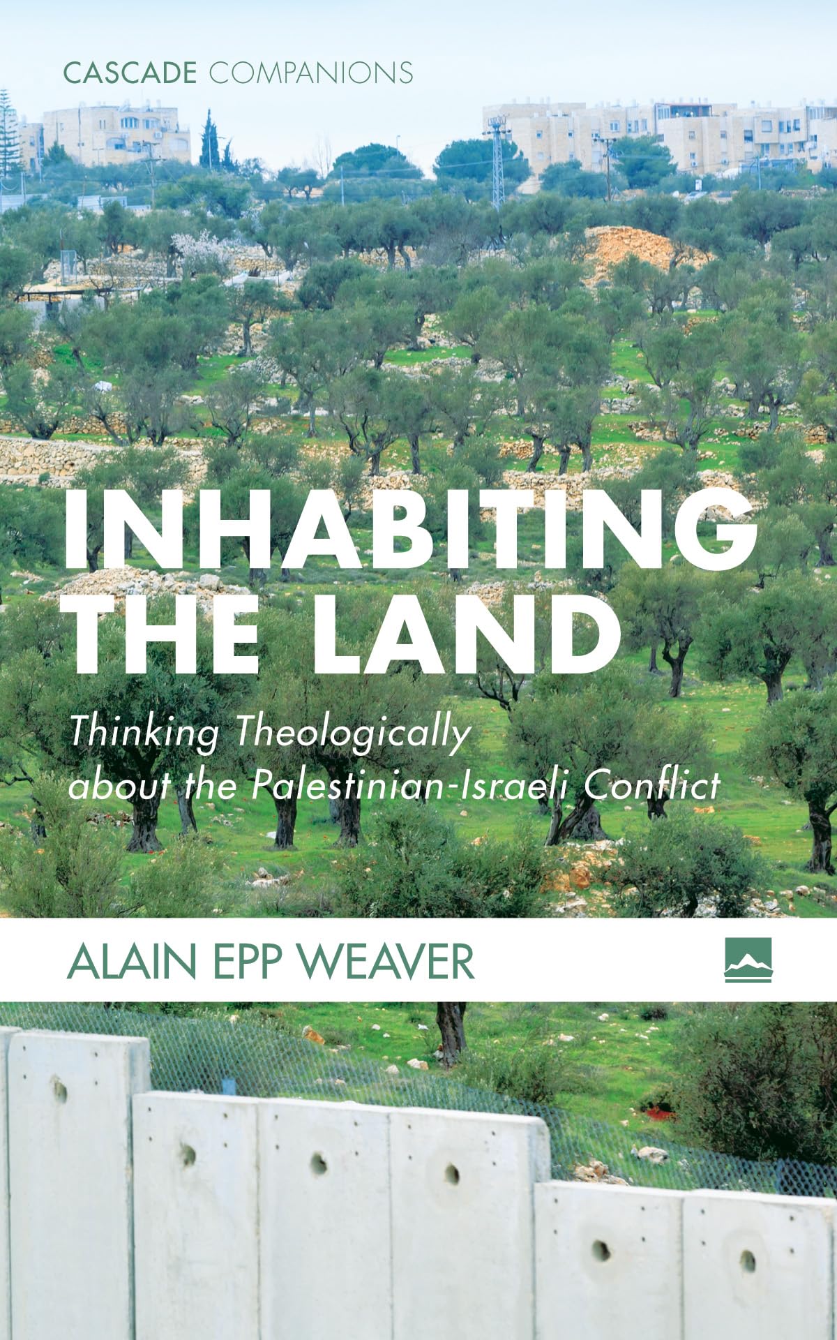 Inhabiting the Land: Thinking Theologically about the Palestinian-Israeli Conflict (Cascade Companions, 39)