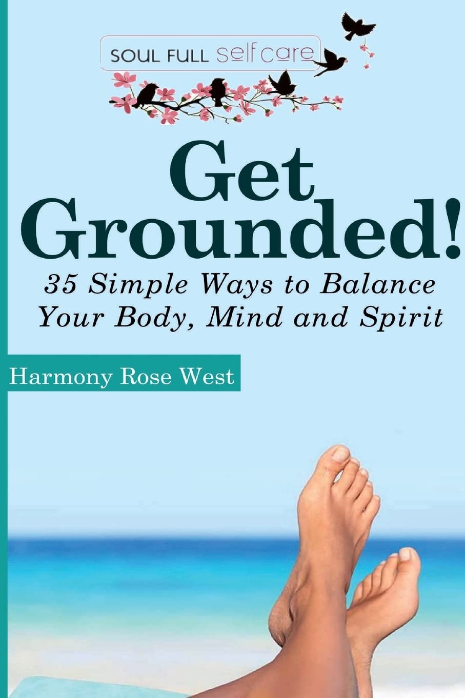 Get Grounded!: 35 Simple Ways to Balance Your Body, Mind and Spirit (Soul-Full Self-Care)