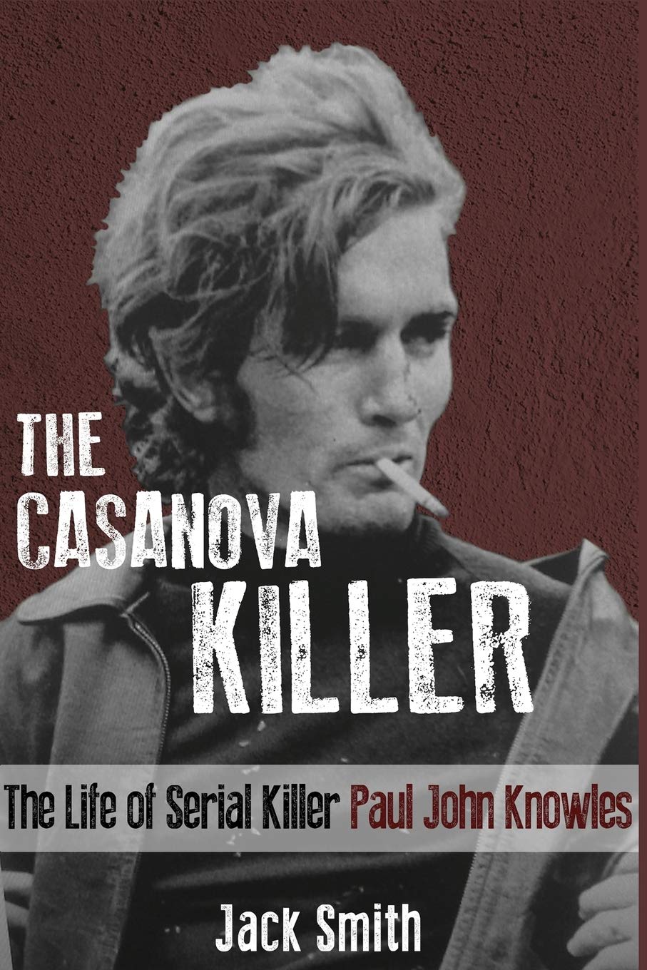 The Casanova Killer: The Life of Serial Killer Paul John Knowles (Serial Killer True Crime Books)