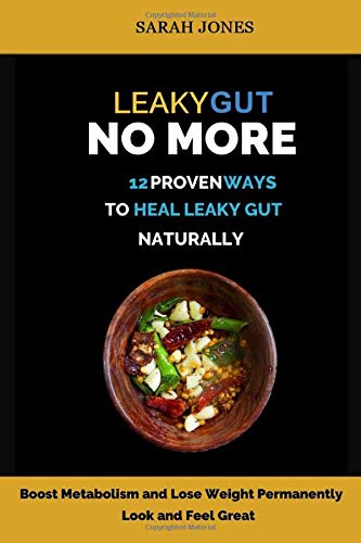 LEAKY GUT NO MORE: 12 Proven Ways to Heal Leaky Gut Naturally: Boost Metabolism, Lose Weight Permanently (The Gut Repair Book Series Book)