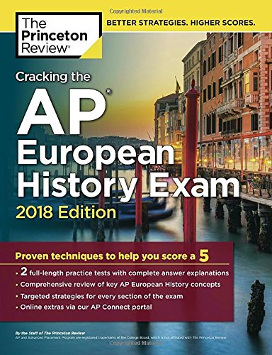 Cracking the AP European History Exam, 2018 Edition: Proven Techniques to Help You Score a 5 (College Test Preparation)