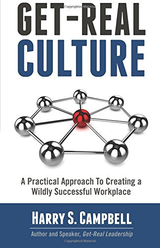 Get-Real Culture: A Practical Approach to Creating a Wildly Successful Workplace