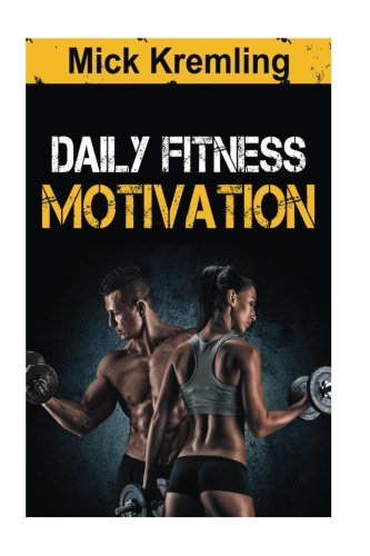 Daily Fitness Motivation: 365 Days Of The Best Motivational Quotes For Exercise, Weightloss, Self-discipline, Training, Bodybuilding, Dieting And Living A Healthy Lifestyle.
