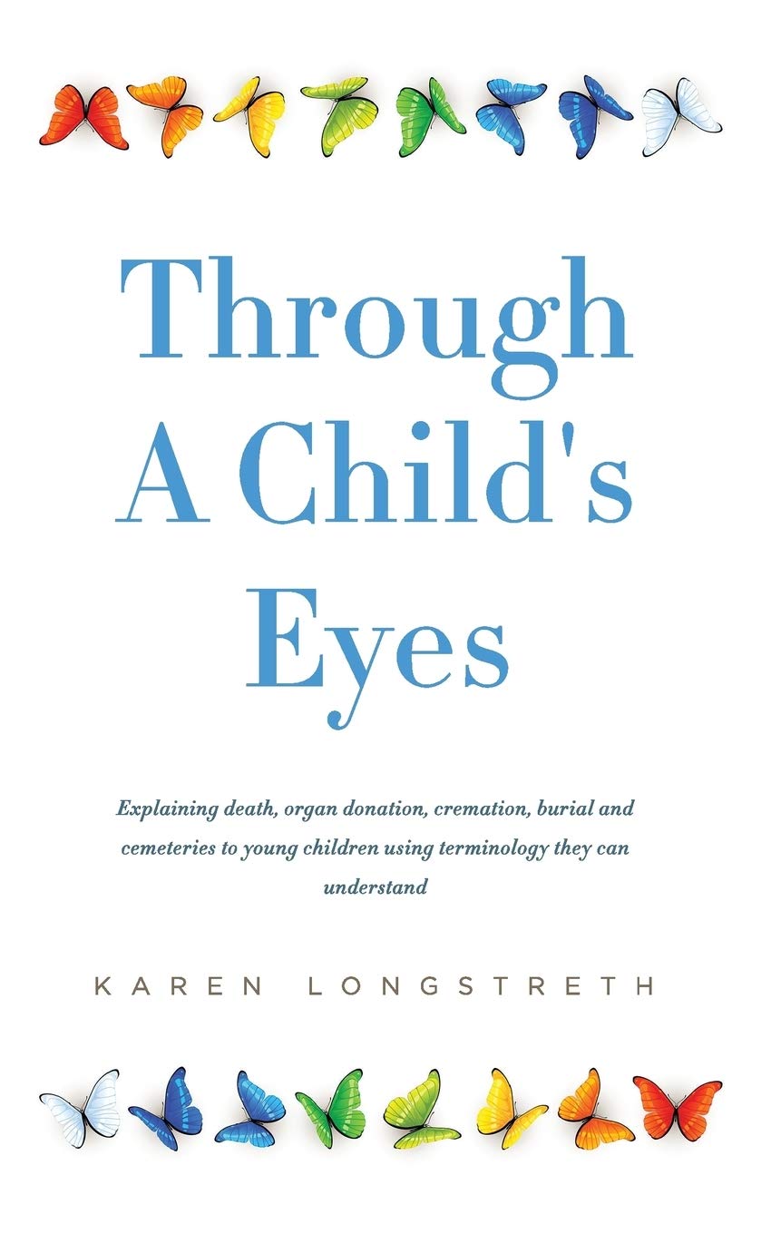 Through A Childs Eyes: Explaining death, organ donation, cremation, burial and cemeteries to young children using terminology they can understand