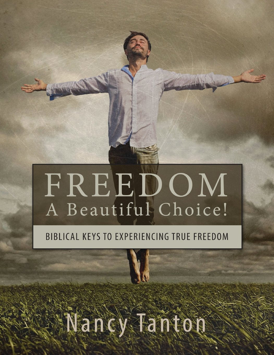 FREEDOM - A Beautiful Choice: Biblical Keys to Experiencing True Freedom