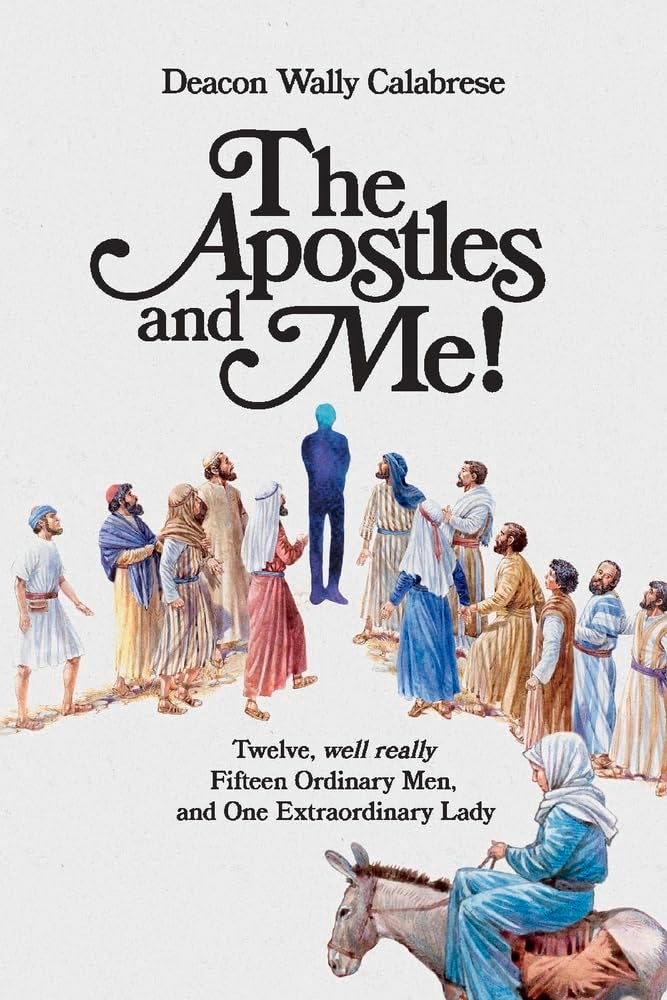 The Apostles and Me!: Twelve, Well Really Fifteen Ordinary Men, And One Extraordinary Lady (1)