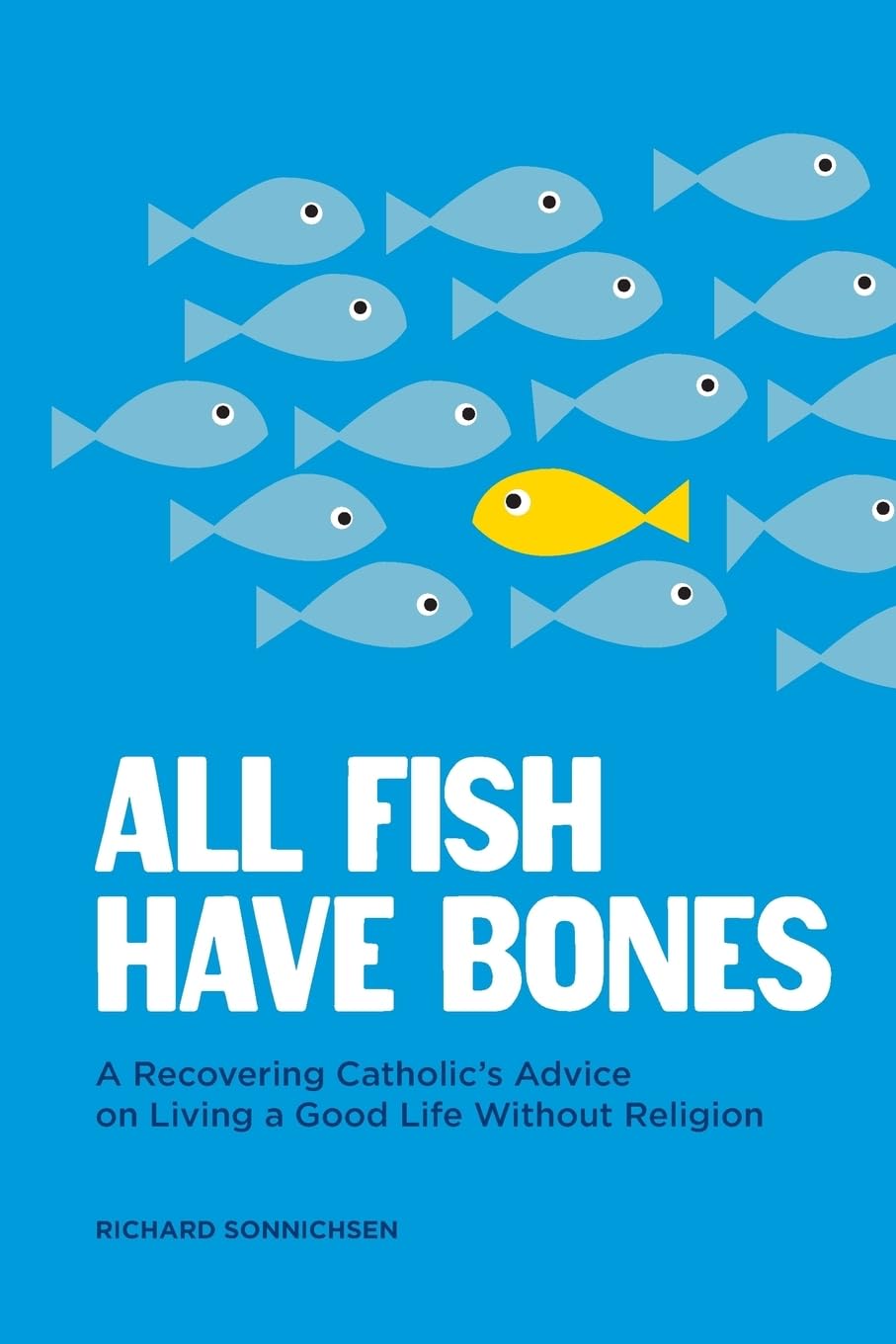 All Fish Have Bones: A Recovering Catholic's Advice on Living a Good Life Without Religion