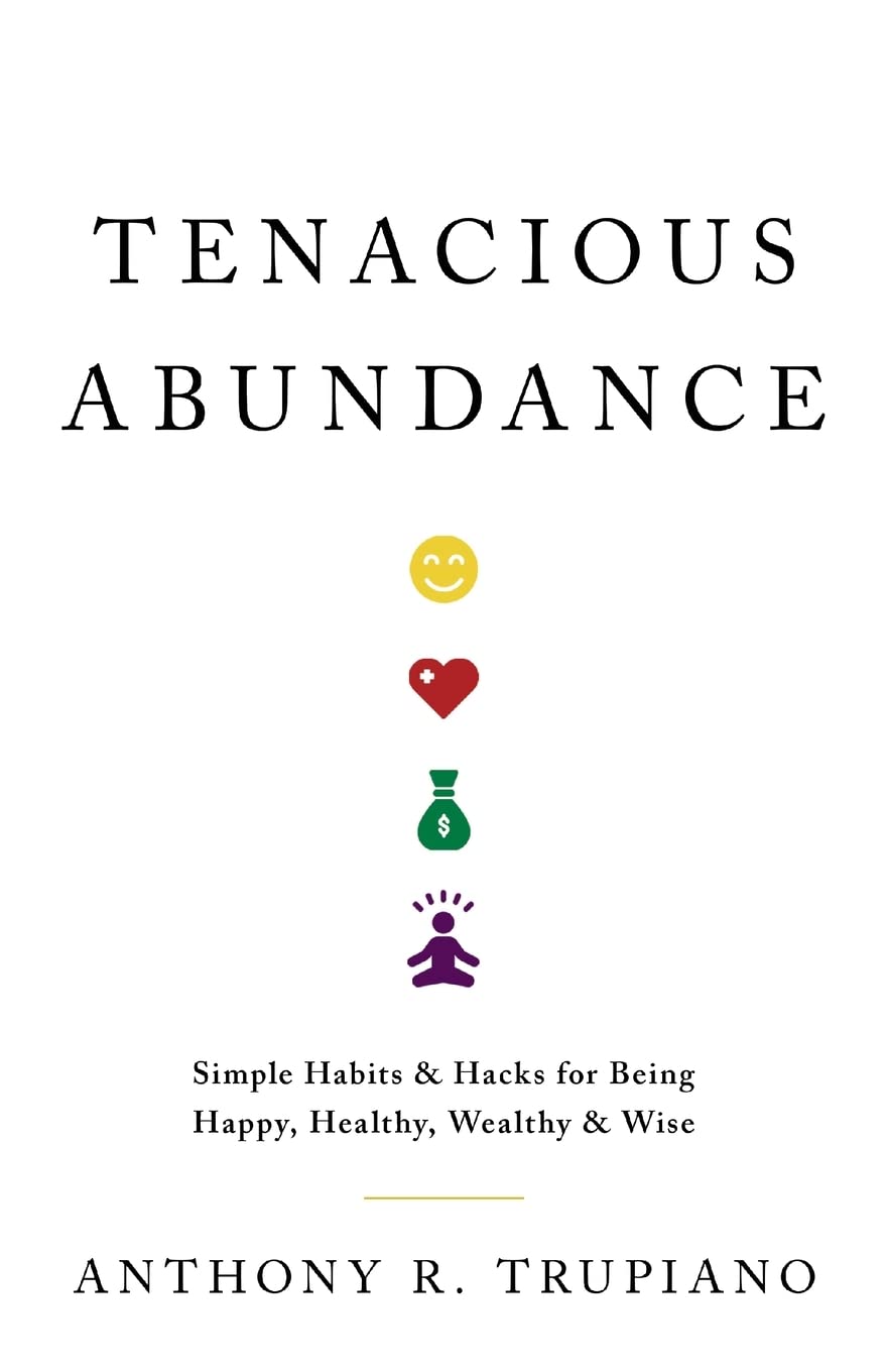 Tenacious Abundance: Simple Habits & Hacks for Being Happy, Healthy, Wealthy & Wise