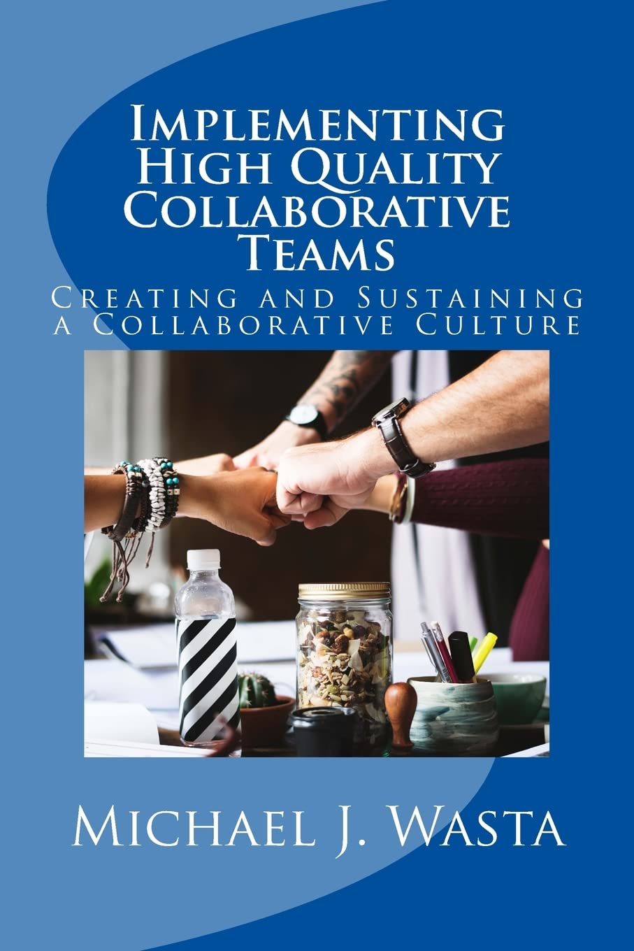 Implementing High Quality Collaborative Teams: Creating and Sustaining a Collaborative Culture - A Resource Guide