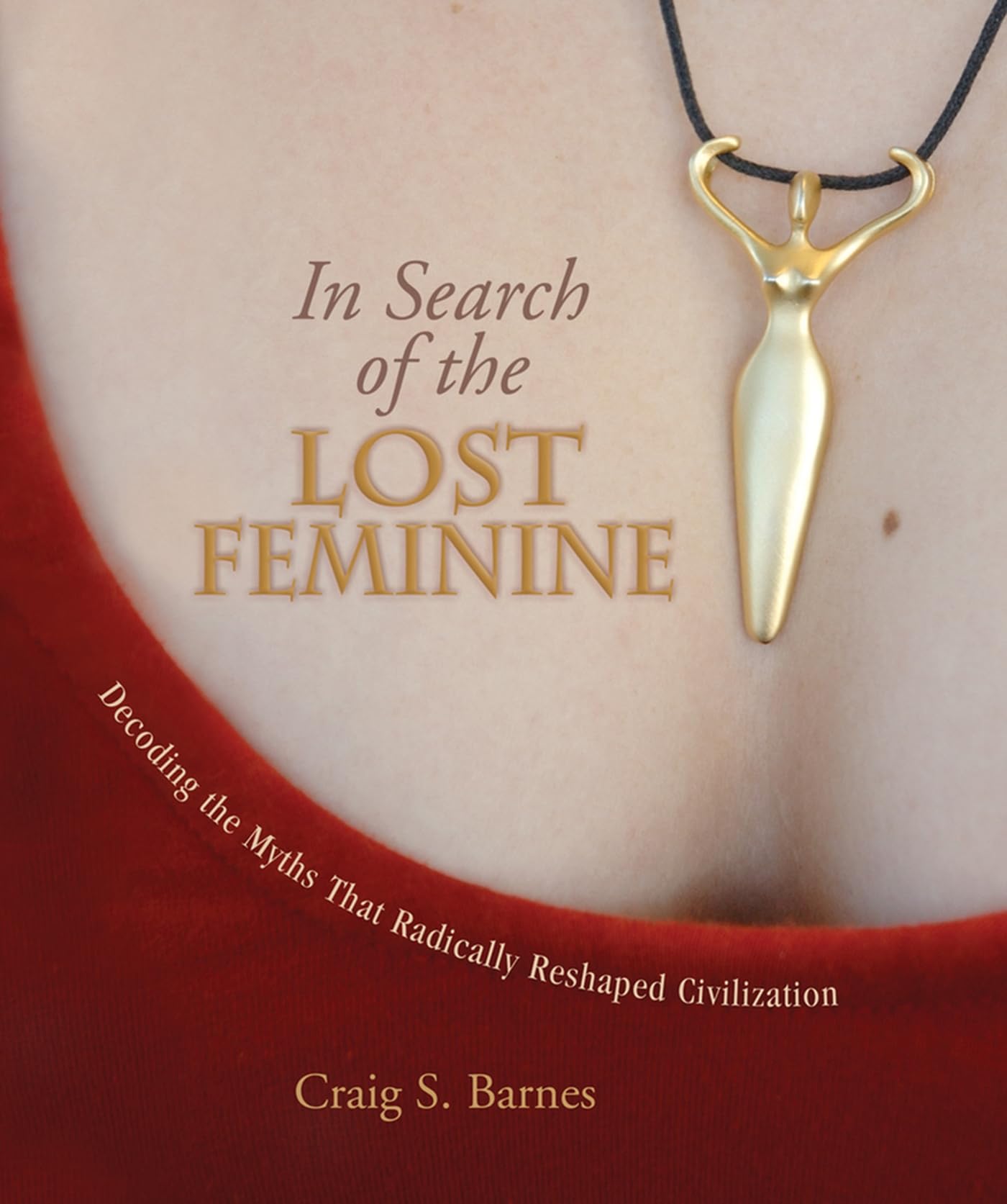 In Search of the Lost Feminine: Decoding the Myths That Radically Reshaped Civilization