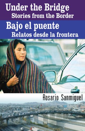 Under the Bridge/ Bajo el puente: Stories from the Border/ Relatos desde la frontera (English and Spanish Edition)