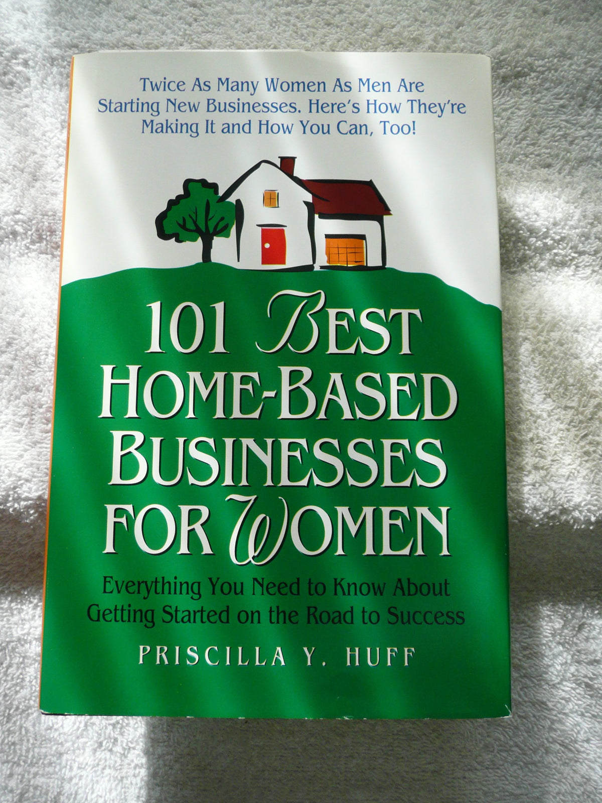 101 Best Home-Based Businesses for Women: Everything You Need to Know About Getting Started on the Road to Success