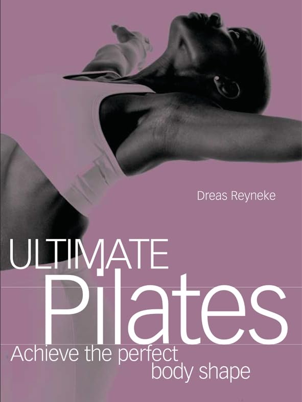Ultimate Pilates: Achieve the Perfect Body Shape
