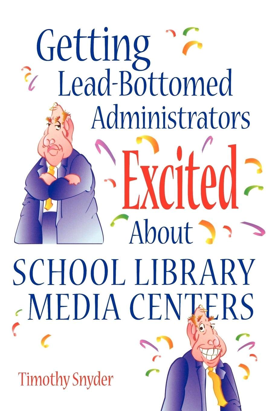 Getting Lead-Bottomed Administrators Excited About School Library Media Centers (Building Partnerships Series)