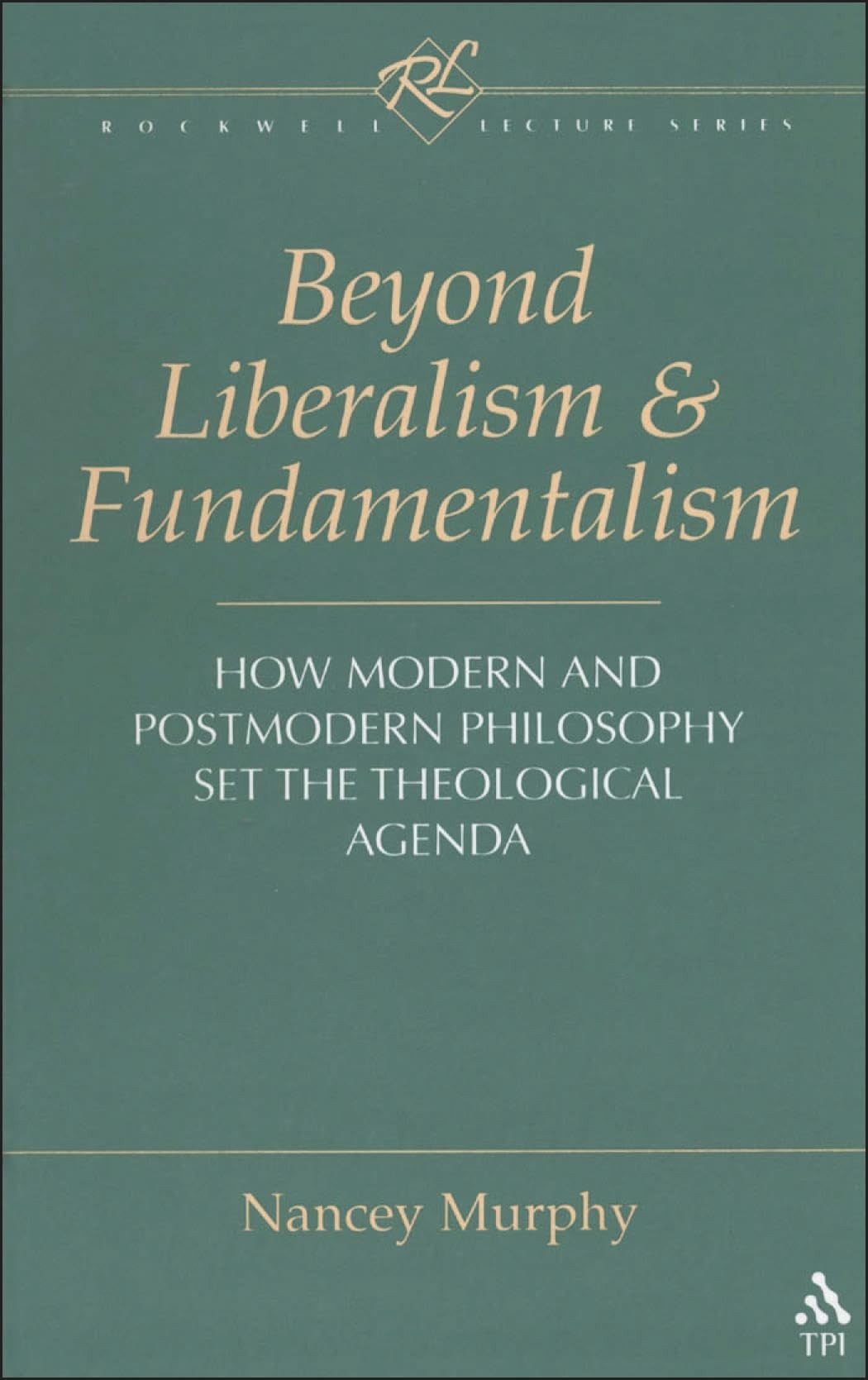 Beyond Liberalism and Fundamentalism: How Modern and Postmodern Philosophy Set the Theological Agenda (Rockwell Lecture Series)