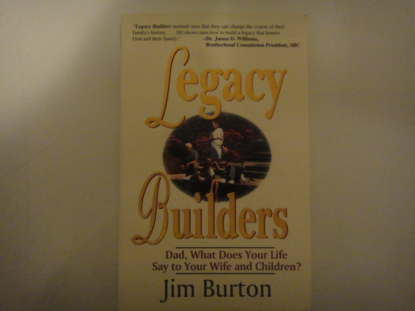Legacy Builders: Dad, What Des Your Life Say to Your Wife and Children?