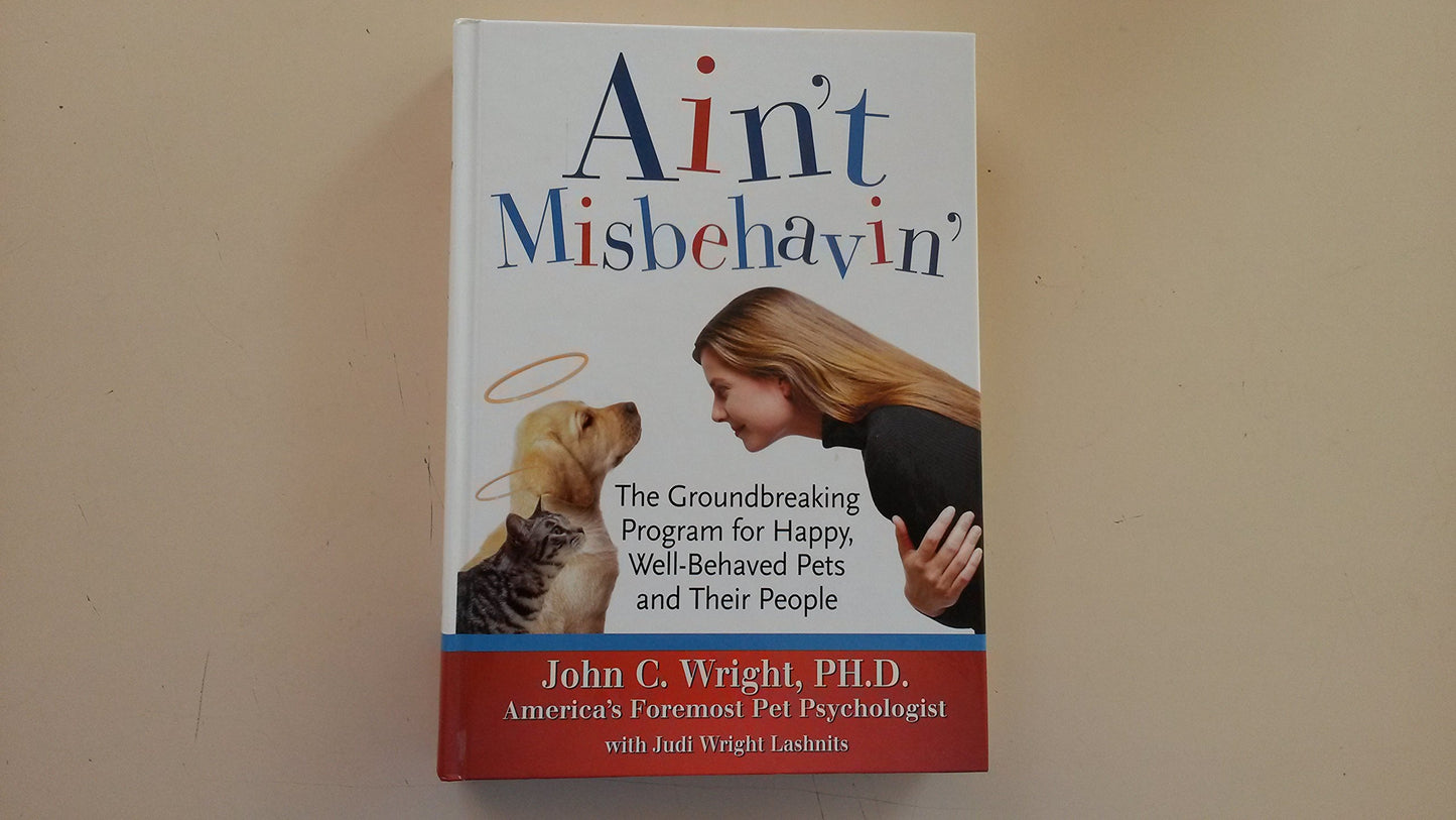 Ain't Misbehavin: The Groundbreaking Program for Happy, Well-Behaved Pets and Their People
