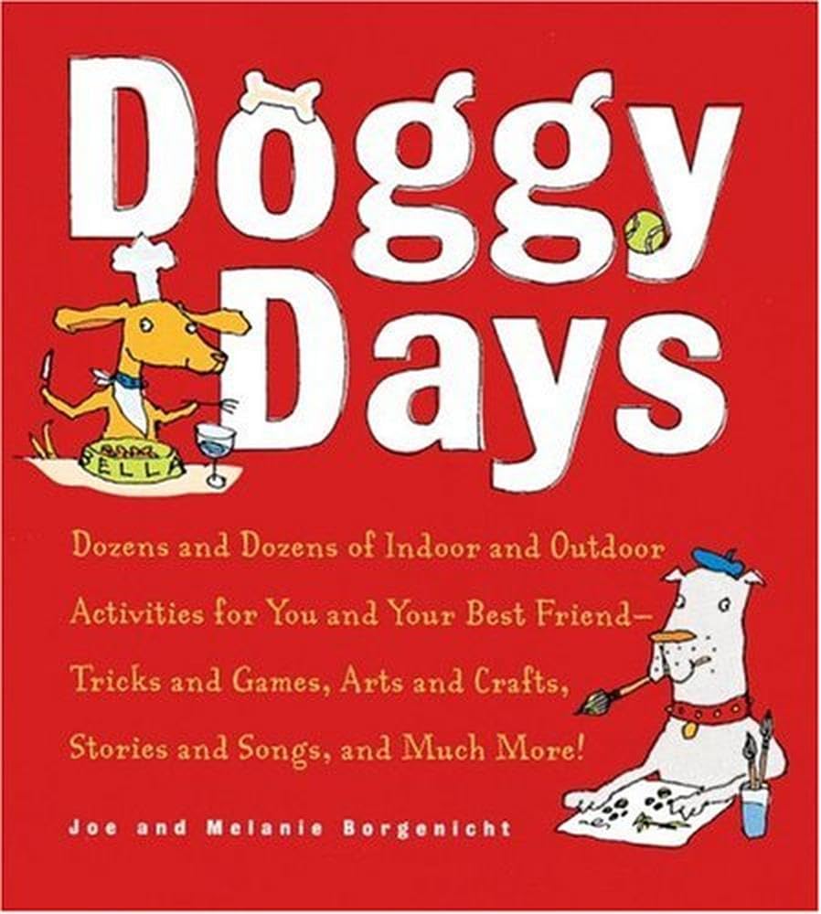 Doggy Days: Dozens and Dozens of Indoor and Outdoor Activities for You and Your Best Friend-Tricks and Games, Arts and Crafts, Stories and Songs, and Much More!