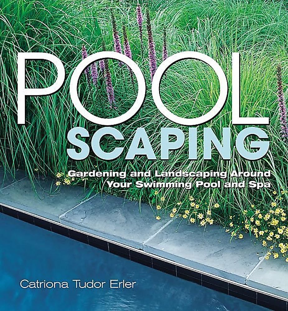 Poolscaping: Gardening and Landscaping Around Your Swimming Pool and Spa