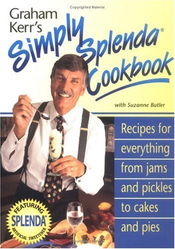 Graham Kerr's Simply Splenda Cookbook: Recipes for Everything from Jam and Pickles to Cakes and Pies