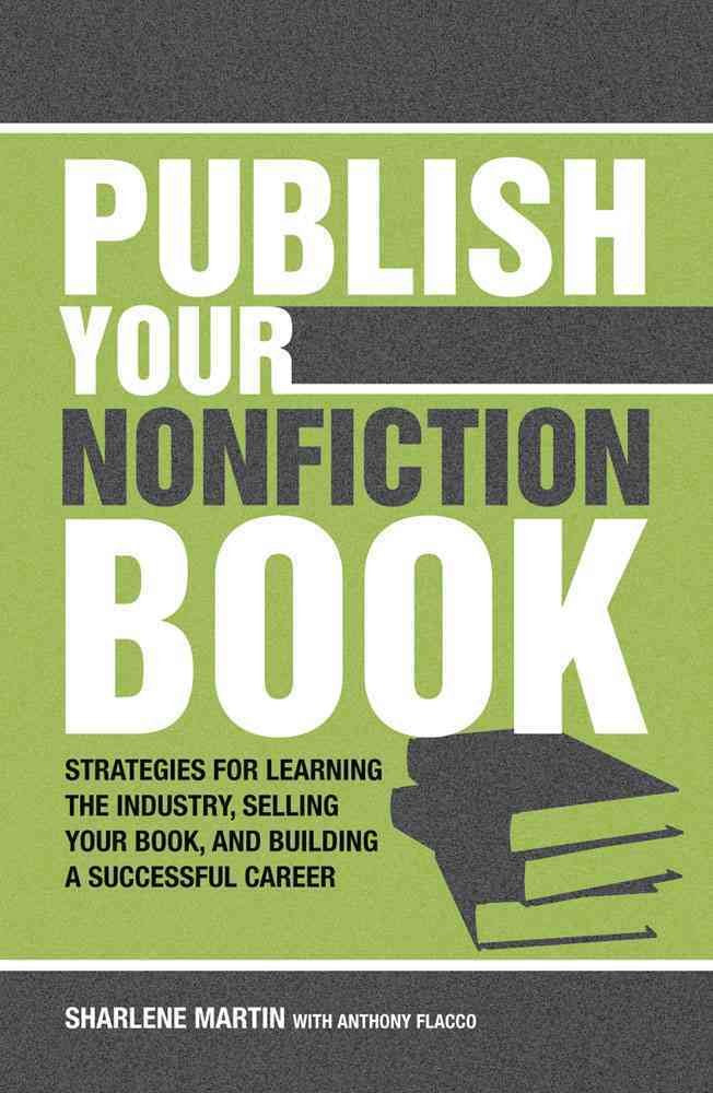 Publish Your Nonfiction Book: Strategies for Learning the Industry, Selling Your Book, and Building a Successful Career