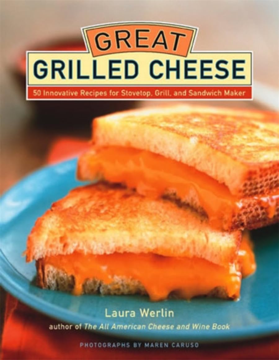 Great Grilled Cheese: 50 Innovative Recipes for Stove Top, Grill, and Sandwich Maker