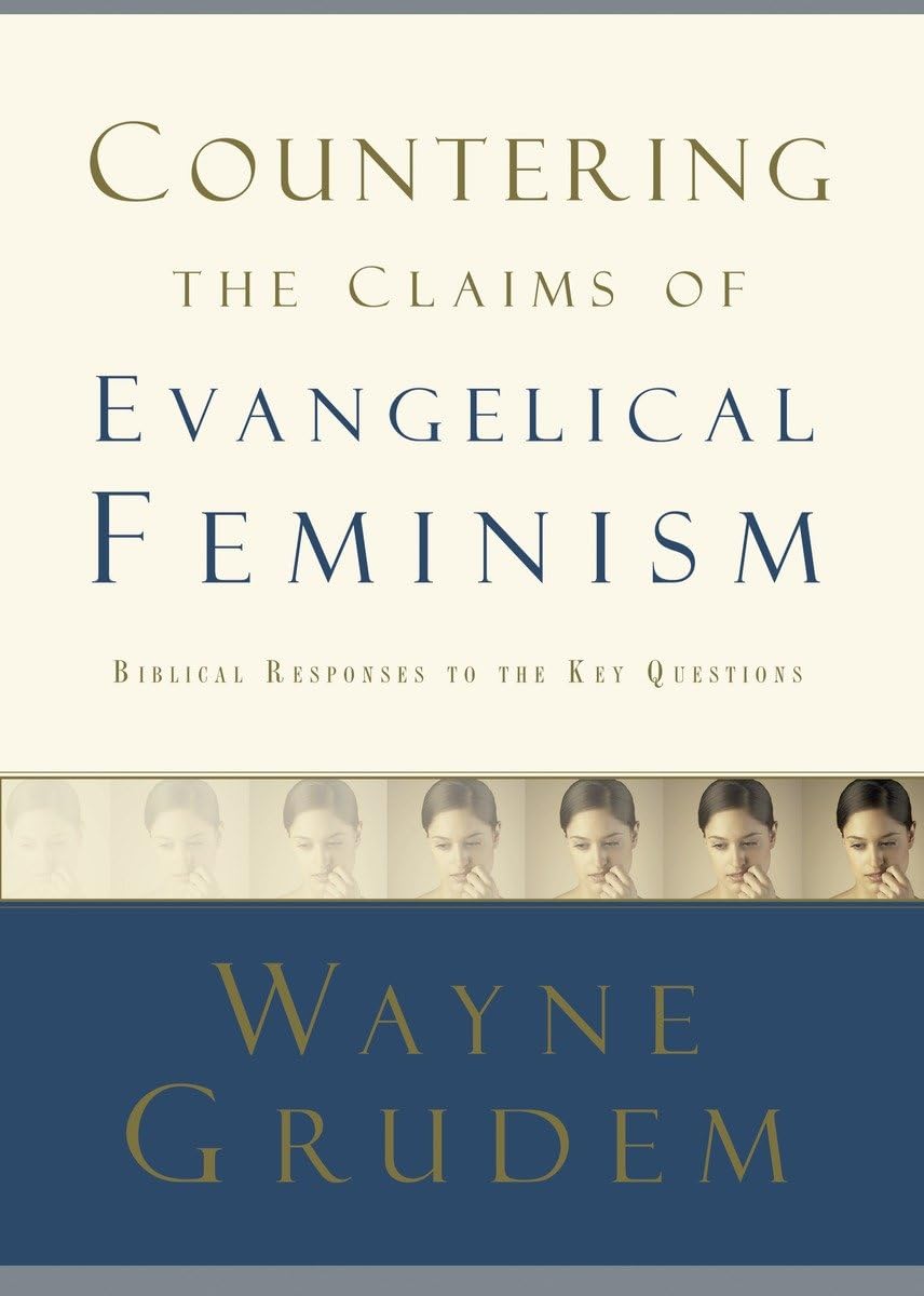 Countering the Claims of Evangelical Feminism: Biblical Responses to the Key Questions