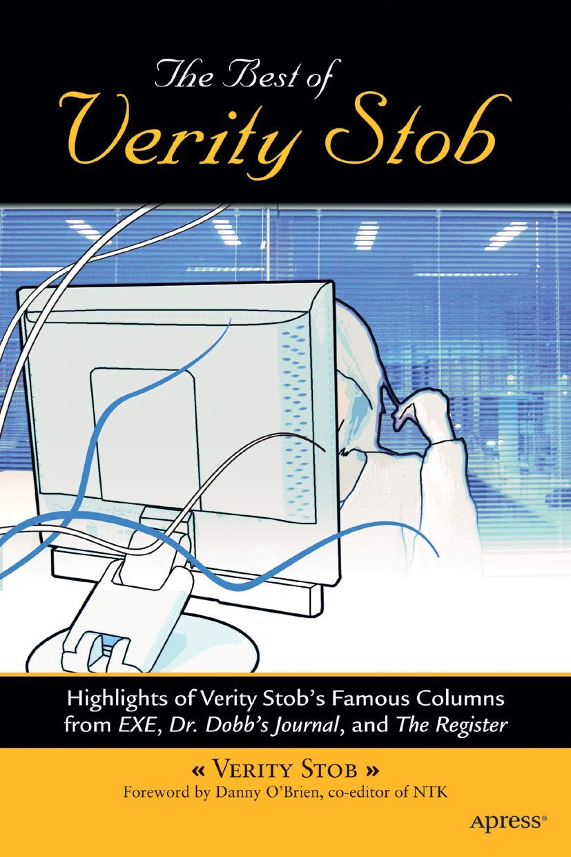 The Best of Verity Stob: Highlights of Verity Stob's Famous Columns from .EXE, Dr. Dobb's Journal, and The Register