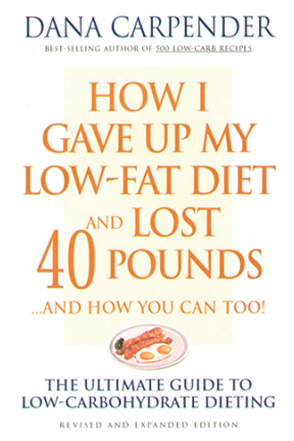 How I Gave Up My Low-Fat Diet and Lost 40 Pounds (Revised and Expanded Edition)