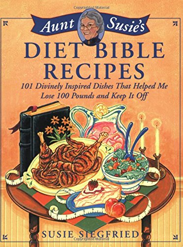 Aunt Susie's Diet Bible Recipes: 101 Divinely Inspired Dishes That Helped Me Lose 100 Pounds And Keep It Off