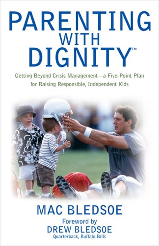 Parenting with Dignity: Getting Beyond Crisis Management - a Five-Point Plan for Raising Responsible, Independent Kids