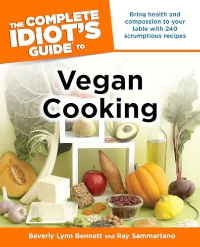 The Complete Idiot's Guide to Vegan Cooking: Bring Health and Compassion to Your Table with 240 Plant-Based Recipes