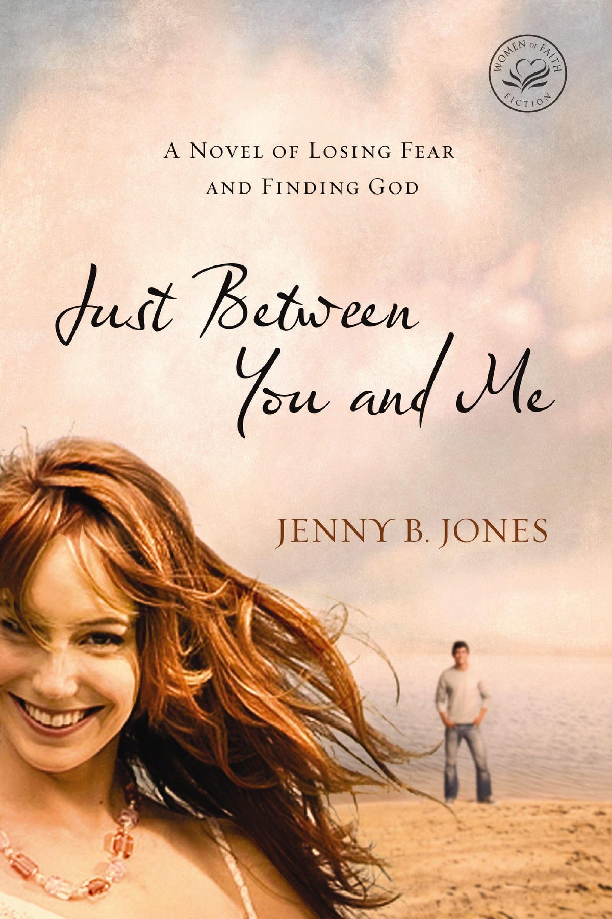 Just Between You and Me: A Novel of Losing Fear and Finding God
