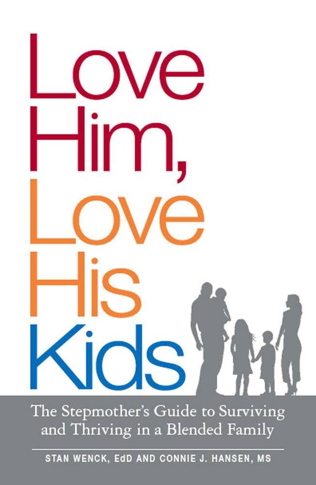 Love Him, Love His Kids: The Stepmother's Guide to Surviving and Thriving in a Blended Family