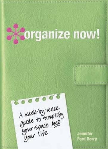 Organize Now!: A Week-by-Week Guide to Simplify Your Space and Your Life
