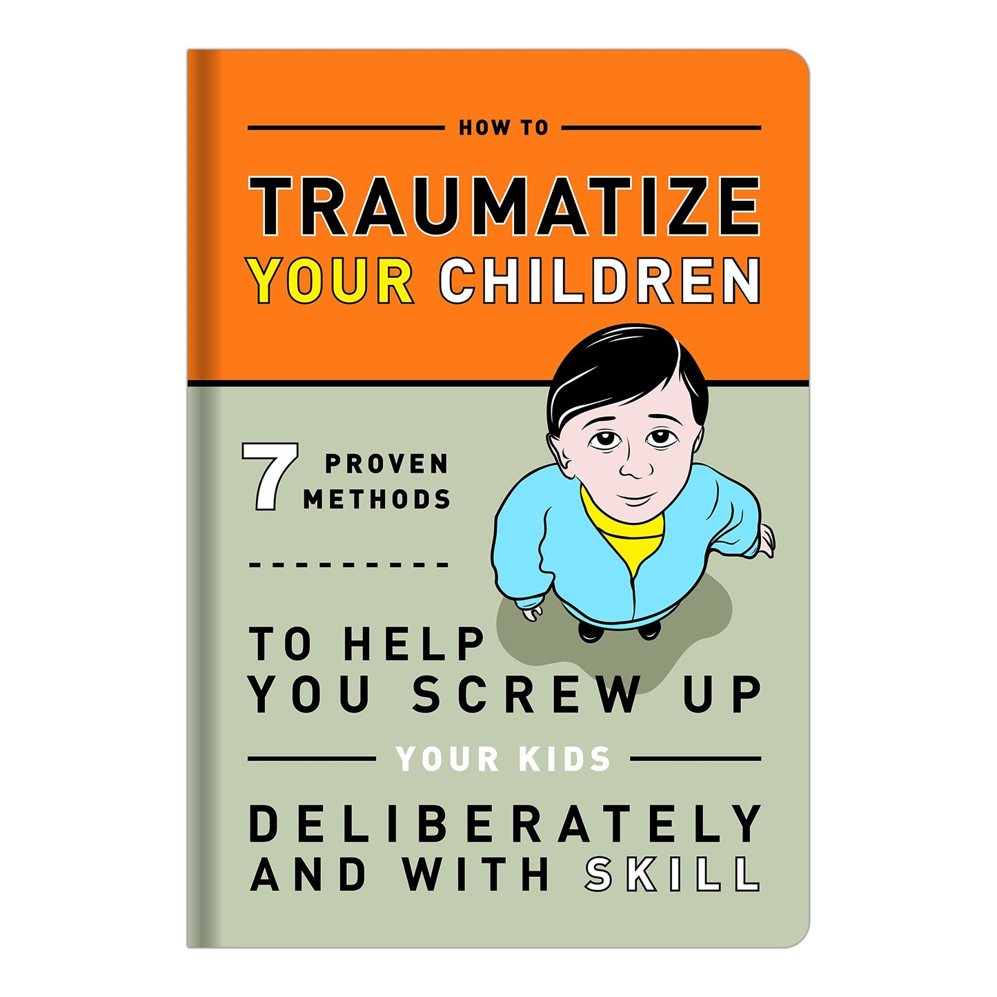 How to Traumatize Your Children: 7 Proven Methods to Help You Screw Up Your Kids Deliberately and with Skill