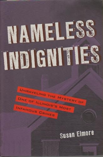 Nameless Indignities: Unraveling the Mystery of One of Illinois's Most Infamous Crimes (True Crime History)