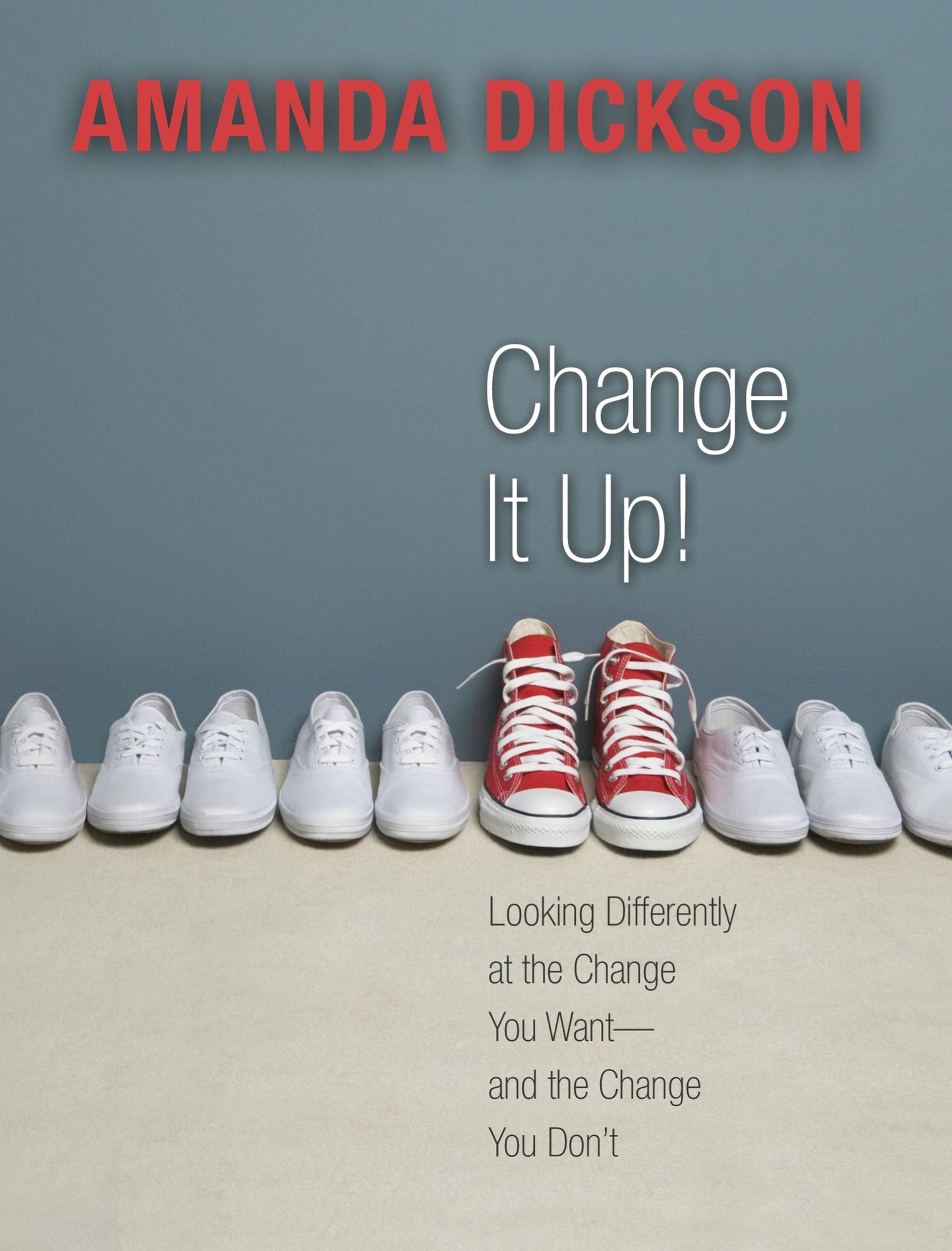 Change It Up: Looking Differently at the Change You Want -- and the Change You Don't