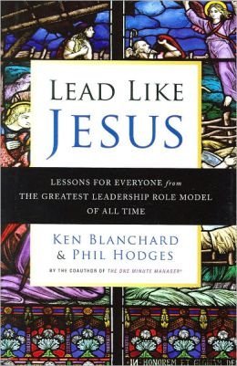 Lead like JESUS: Lesons for everyone from the greatest leadership role model of all time by Ken Blanchard (2005-05-04)