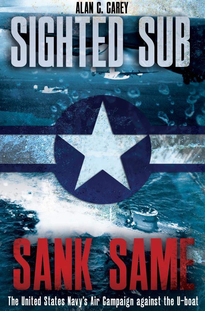 Sighted Sub, Sank Same: The United States Navy’s Air Campaign against the U-Boat