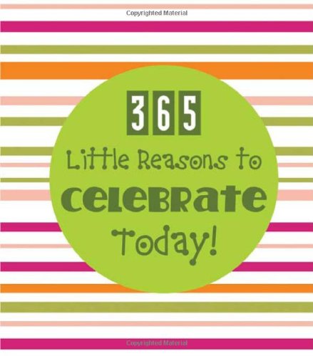 365 Little Reasons to Celebrate Today! (365 Perpetual Calendars)