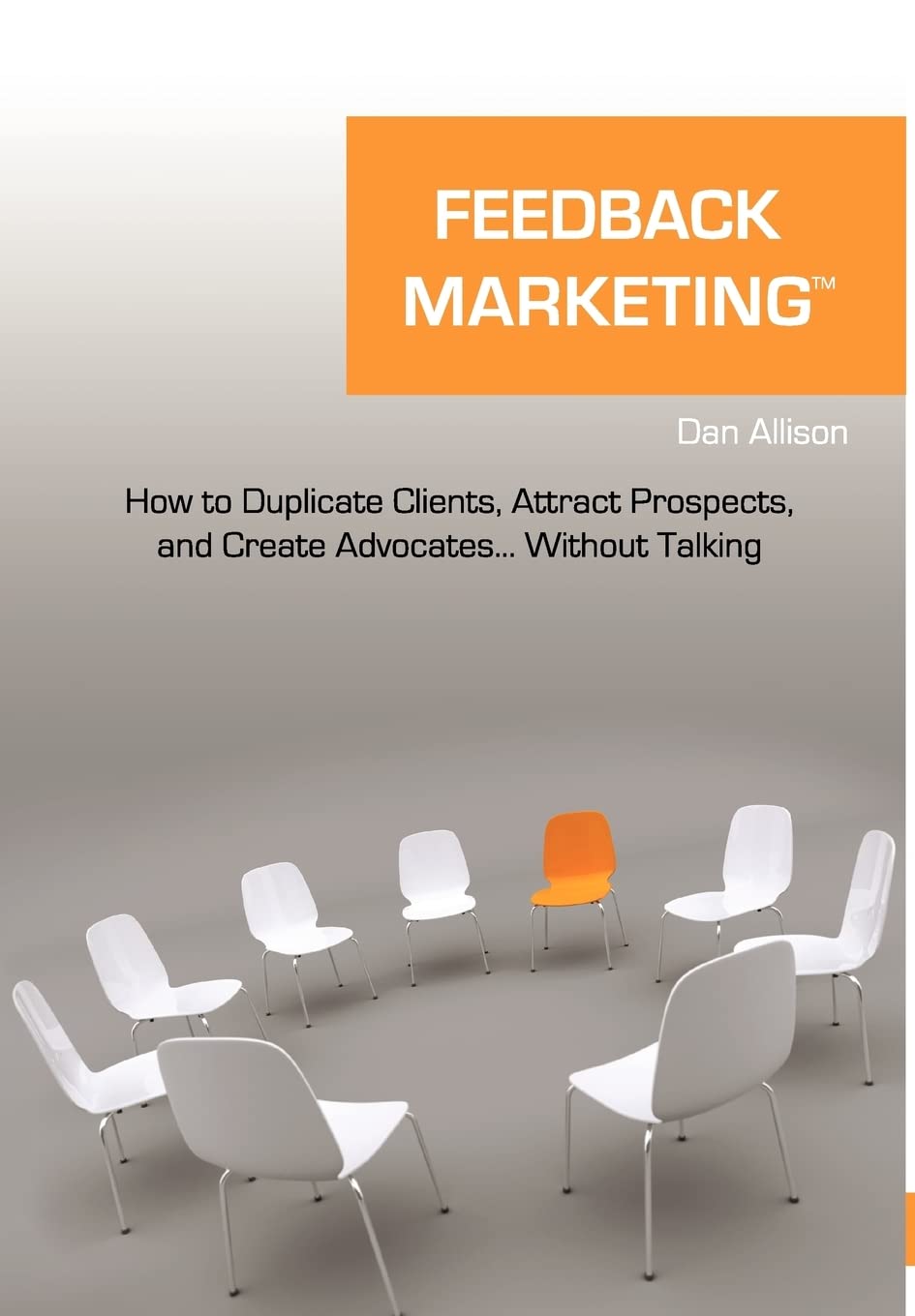 Feedback Marketing How to Duplicate Clients, Attract Prospects, and Create Advocates... Without Talking