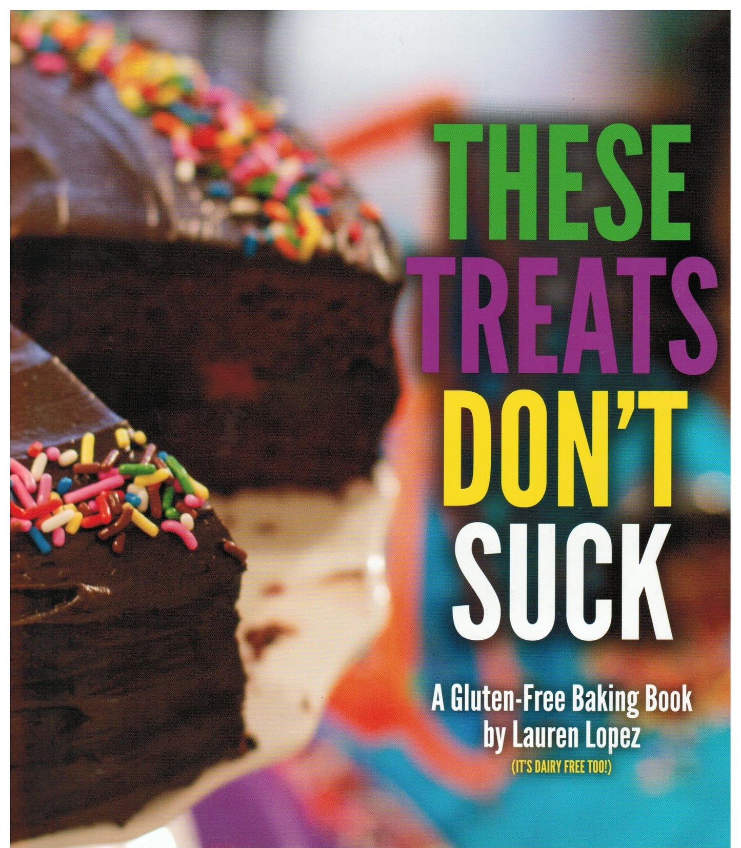 These Treats Don't Suck by Lauren Lopez a Gluten-free, Dairy-free Cook Book