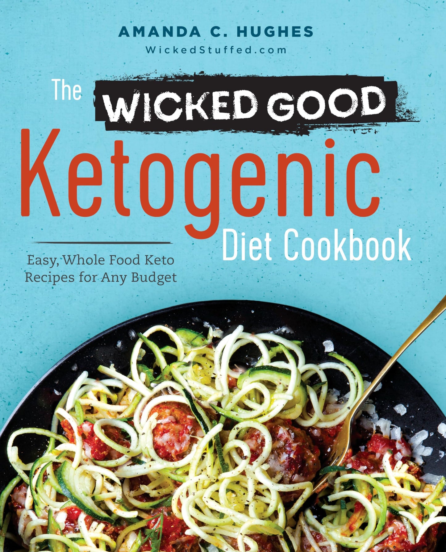 The Wicked Good Ketogenic Diet Cookbook: Easy, Whole Food Keto Recipes for Any Budget