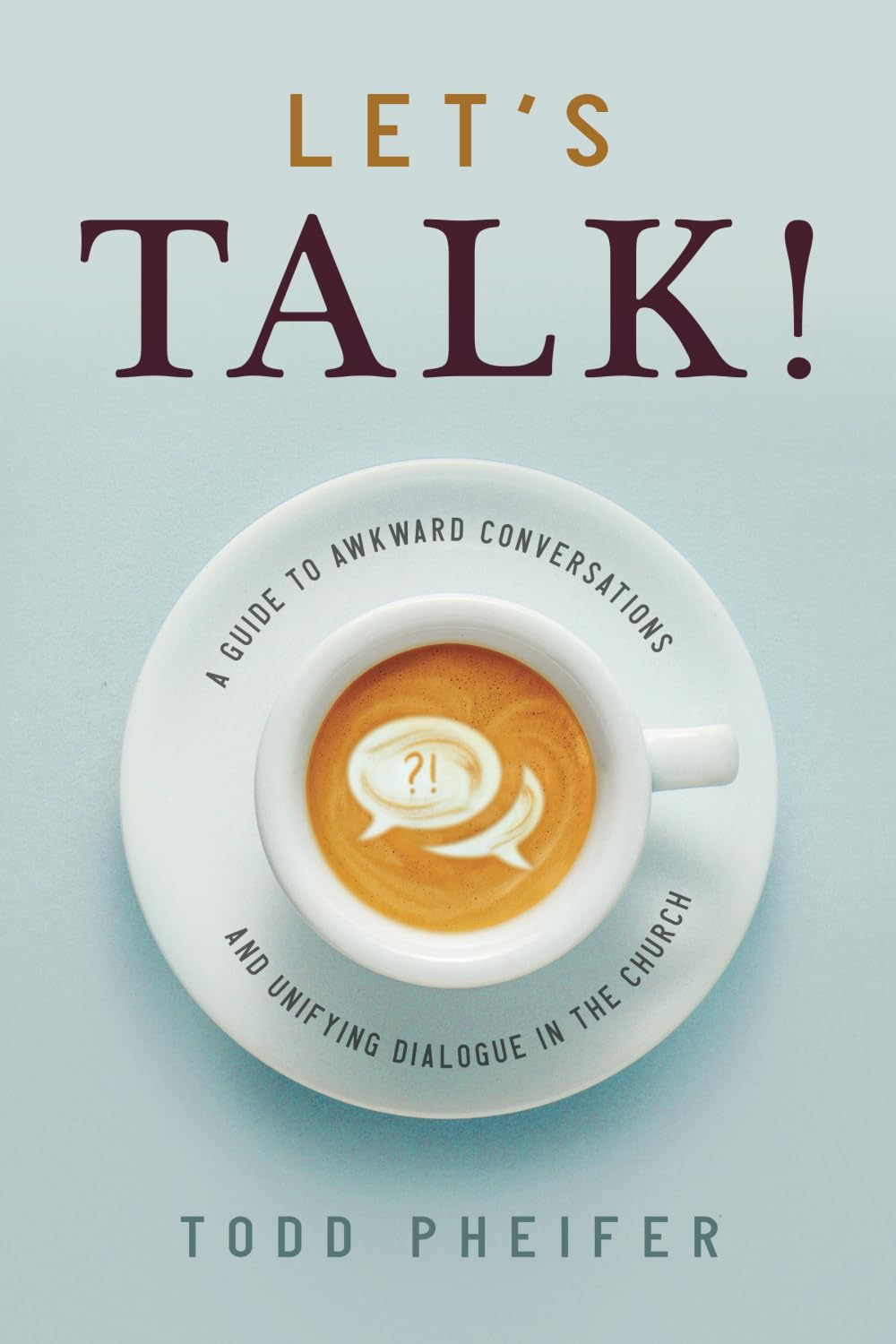 Let's Talk!: A Guide to Awkward Conversations and Unifying Dialogue in the Church