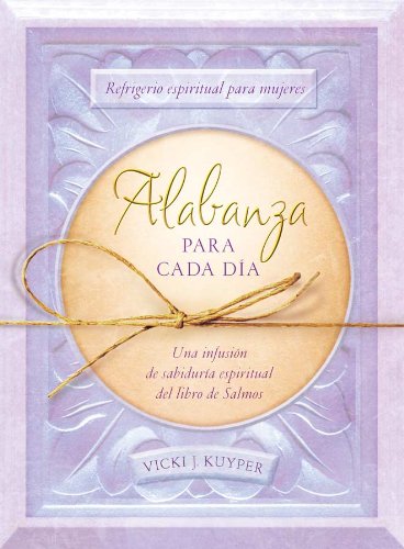 Alabanza para cada día: Refrigerio espiritual para mujeres--Una infusión de sabiduría espiritual del libro de Salmos (Spiritual Refreshment for Women) (Spanish Edition)